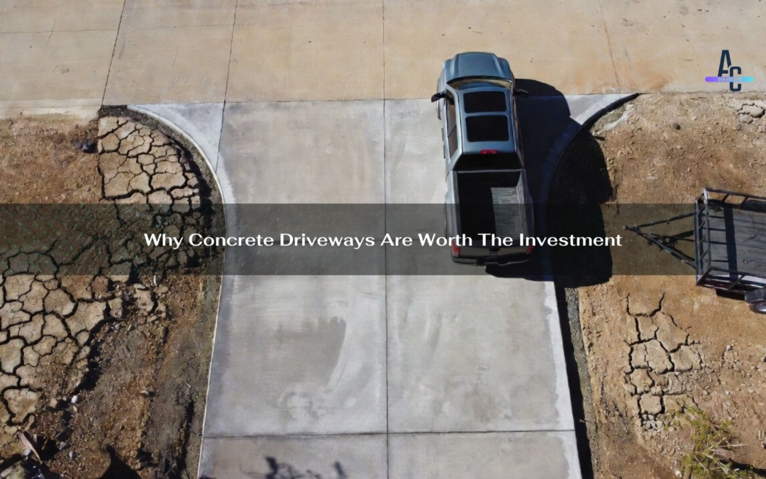 Why Concrete Driveways Are Worth The Investment