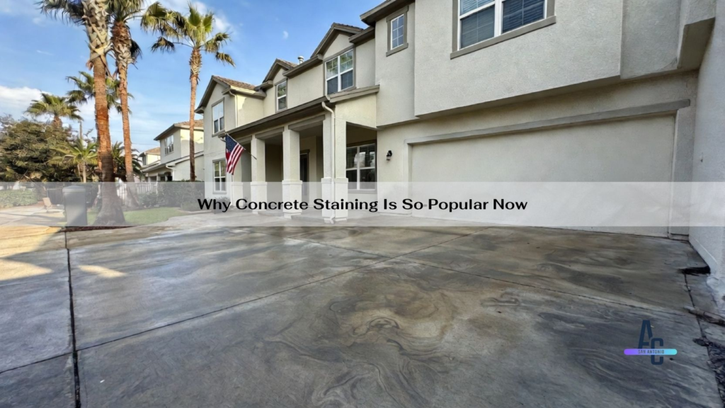 Why Concrete Staining Is So Popular Now