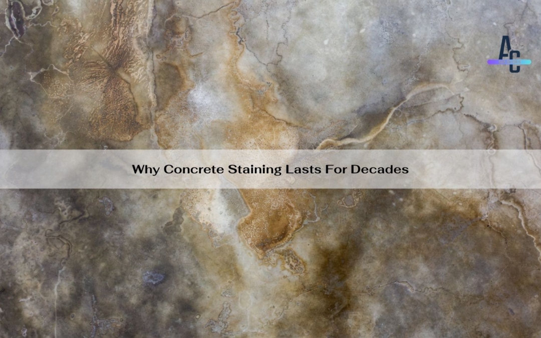 Why Concrete Staining Lasts For Decades