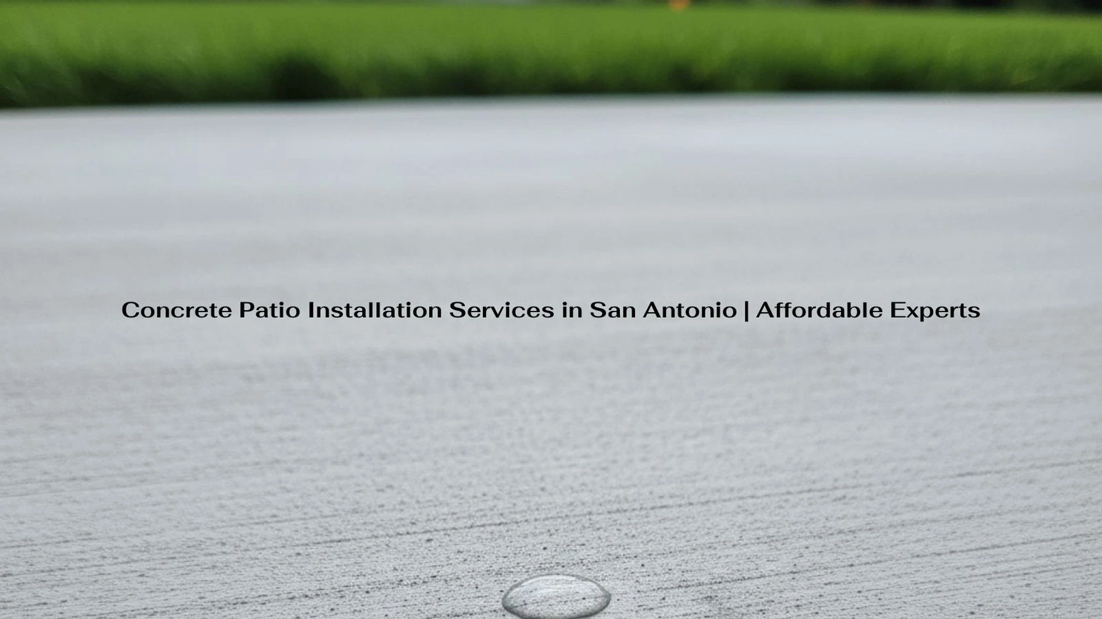 Concrete Patio Installation Services in San Antonio